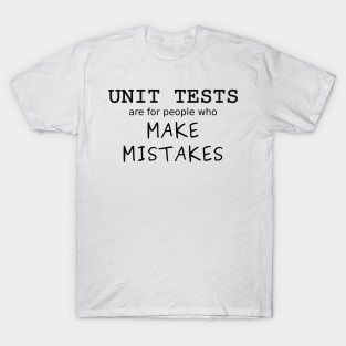 Unit Tests are for people who Make Mistakes (Black Text) T-Shirt